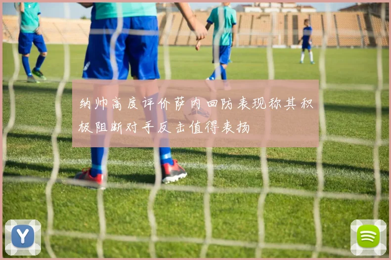 纳帅高度评价萨内回防表现称其积极阻断对手反击值得表扬